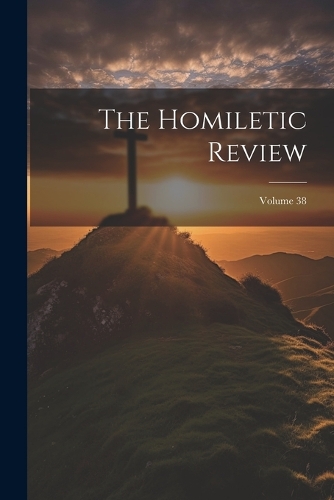 The Homiletic Review; Volume 38
