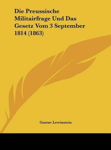 Die Preussische Militairfrage Und Das Gesetz Vom 3 September 1814 (1863)