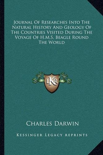 Journal Of Researches Into The Natural History And Geology Of The Countries Visited During The Voyage Of H.M.S. Beagle Round The World