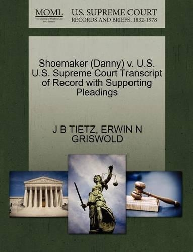Shoemaker (Danny) V. U.S. U.S. Supreme Court Transcript of Record with Supporting Pleadings