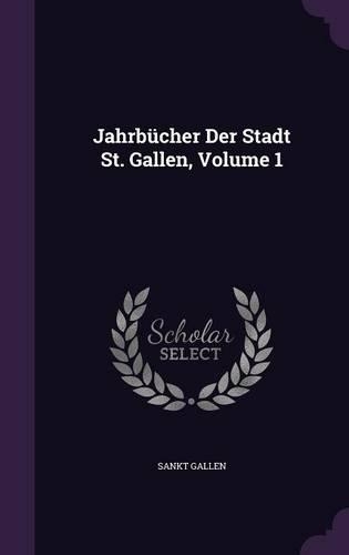 Jahrbucher Der Stadt St. Gallen, Volume 1