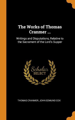 The Works of Thomas Cranmer ...