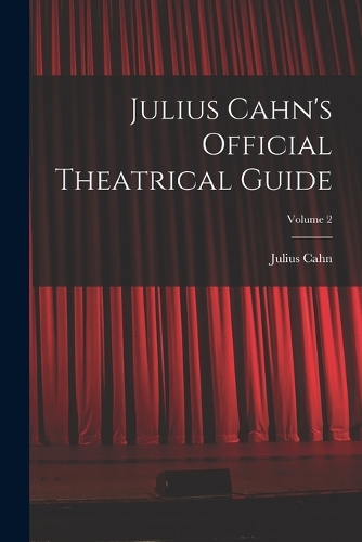Julius Cahn's Official Theatrical Guide; Volume 2