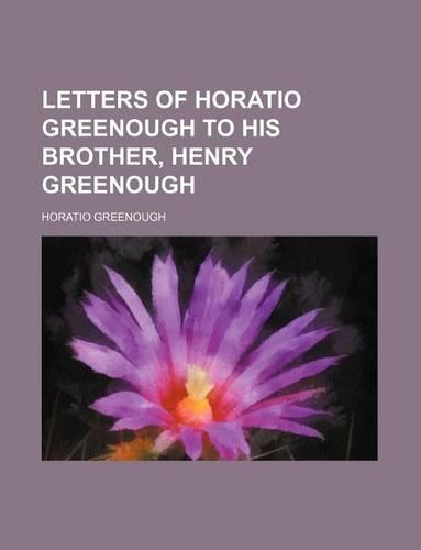 Letters of Horatio Greenough to His Brother, Henry Greenough