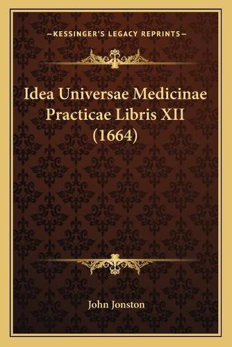 Idea Universae Medicinae Practicae Libris XII (1664)