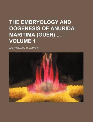 The Embryology and Oogenesis of Anurida Maritima (Guer) (Volume 1)