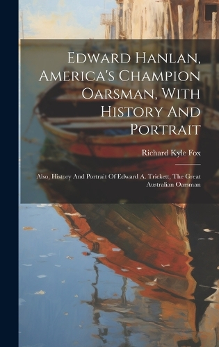 Edward Hanlan, America's Champion Oarsman, With History And Portrait