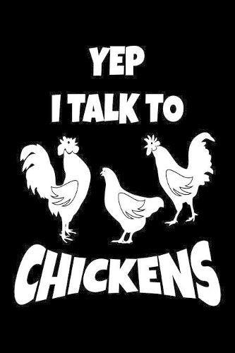 Yep I Talk To Chickens