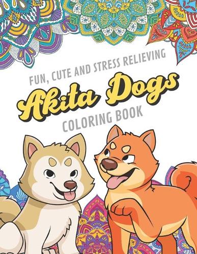 Fun Cute And Stress Relieving Akita Dogs Coloring Book