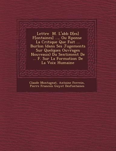 Lettre � M. L'abb� D[es] F[ontaines] ..., Ou R�ponse � La Critique Que Fait ... Burlon (dans Ses Jugements Sur Quelques Ouvrages Nouveaux) Du Sentiment De ... F. Sur La Formation De La Voix Humaine