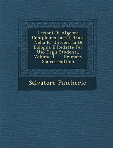 Lezioni Di Algebra Complementare Dettate Nella R. Universita Di Bologna E Redatte Per USO Degli Studenti, Volume 1...