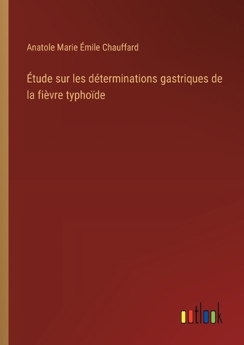 Étude sur les déterminations gastriques de la fièvre typhoïde