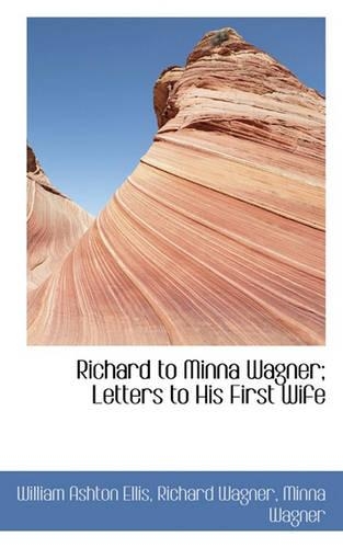 Richard to Minna Wagner; Letters to His First Wife