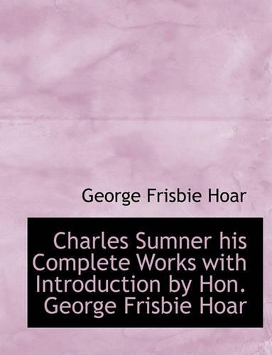 Charles Sumner His Complete Works with Introduction by Hon. George Frisbie Hoar