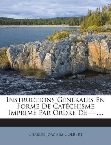 Instructions Générales En Forme de Catéchisme Imprimé Par Ordre de ---....: (French)