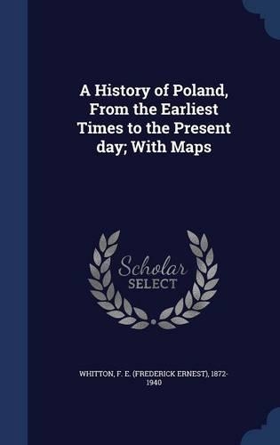 A History of Poland, From the Earliest Times to the Present day; With Maps