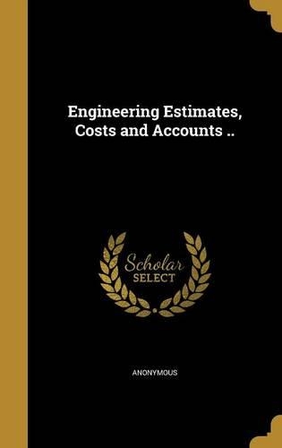 Engineering Estimates, Costs and Accounts ..