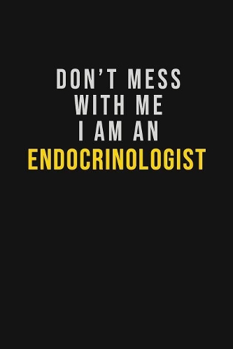 Don't Mess With Me I Am An Endocrinologist