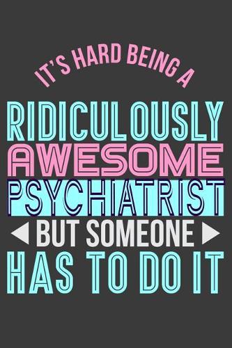 It's Hard Being a Ridiculously Awesome Psychiatrist But Someone Has to Do It