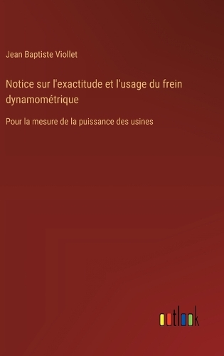 Notice sur l'exactitude et l'usage du frein dynamométrique