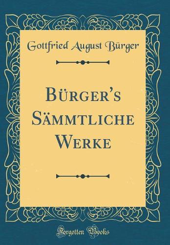 Bürger's Sämmtliche Werke (Classic Reprint)