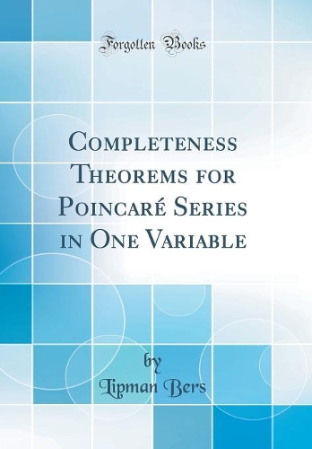 Completeness Theorems for Poincaré Series in One Variable (Classic Reprint)