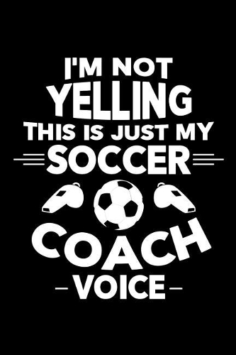 I'm Not Yelling This is Just My Soccer Voice
