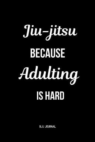 Jiu-jitsu Because Adulting is Hard BJJ Journal
