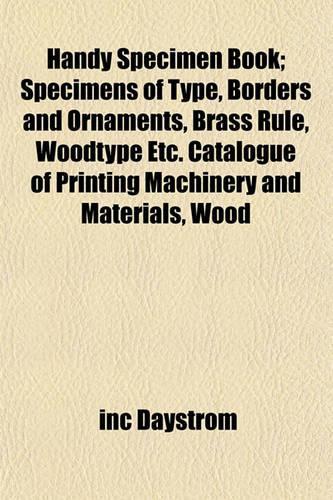 Handy Specimen Book; Specimens of Type, Borders and Ornaments, Brass Rule, Woodtype Etc. Catalogue of Printing Machinery and Materials, Wood