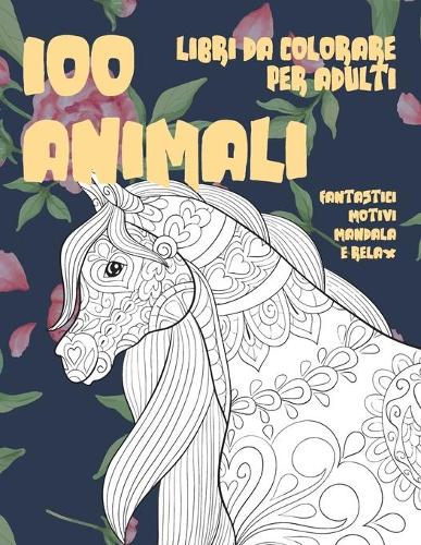 Libri da colorare per adulti - Fantastici motivi Mandala e relax - 100 Animali