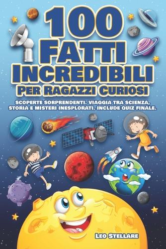 100 Fatti Incredibile Per Ragazzi Curiosi