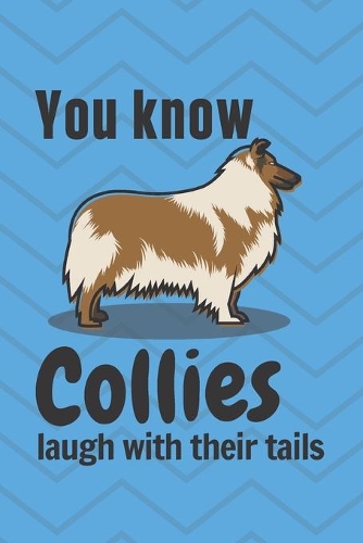 You know Collies laugh with their tails