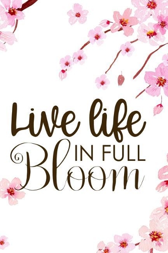 Live Life In Full Bloom