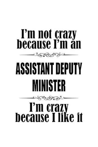 I'm Not Crazy Because I'm An Assistant Deputy Minister I'm Crazy Because I like It