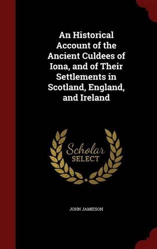 An Historical Account of the Ancient Culdees of Iona, and of Their Settlements in Scotland, England, and Ireland