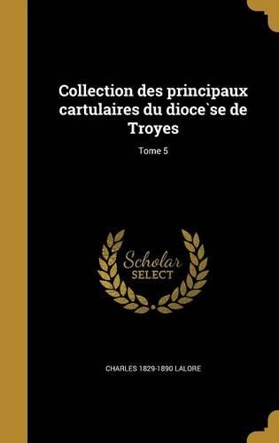 Collection des principaux cartulaires du diocèse de Troyes; Tome 5