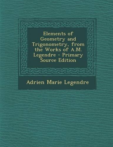 Elements of Geometry and Trigonometry, from the Works of A.M. Legendre