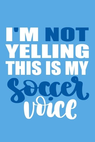 I'm Not Yelling This Is My Soccer Voice