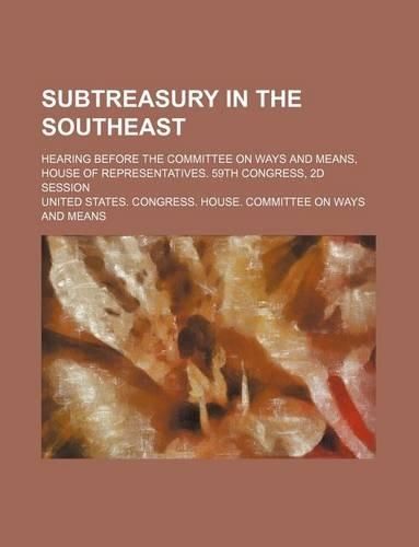 Subtreasury in the Southeast; Hearing Before the Committee on Ways and Means, House of Representatives. 59th Congress, 2D Session
