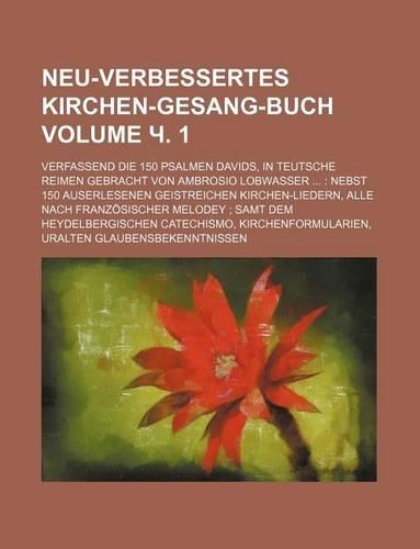Neu-Verbessertes Kirchen-Gesang-Buch Volume . 1; Verfassend Die 150 Psalmen Davids, in Teutsche Reimen Gebracht Von Ambrosio Lobwasser ...