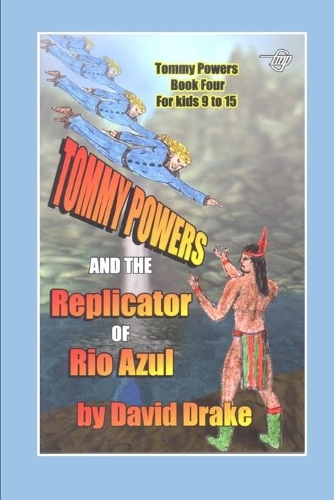 Tommy Powers and the Replicator of Rio Azul: (4 Tommy Powers Super Hero)
