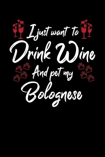 I Just Want To Drink Wine And Pet My Bolognese