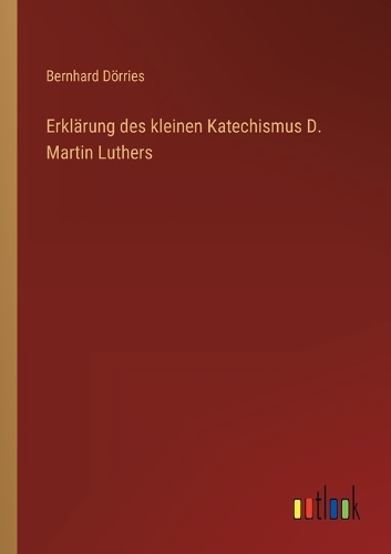 Erklärung des kleinen Katechismus D. Martin Luthers