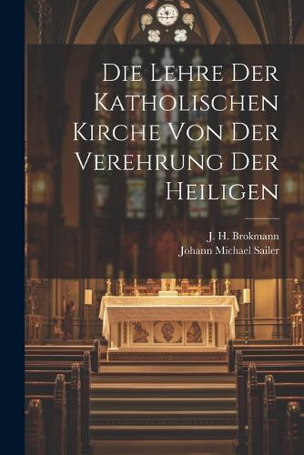 Die Lehre der Katholischen Kirche von der Verehrung der Heiligen