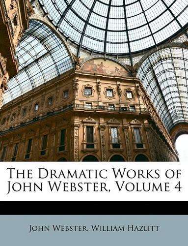 The Dramatic Works of John Webster, Volume 4: (English)