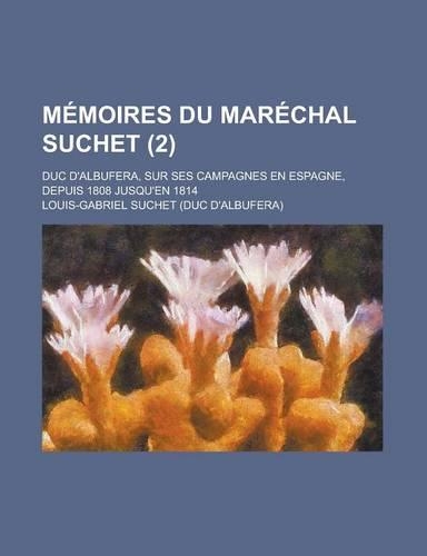 Memoires Du Marechal Suchet; Duc D'Albufera, Sur Ses Campagnes En Espagne, Depuis 1808 Jusqu'en 1814 (2)