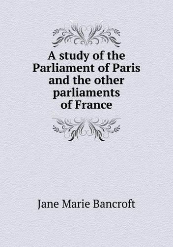 A study of the Parliament of Paris and the other parliaments of France