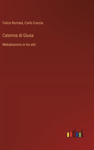 Caterina di Giusa: Melodramma in tre atti