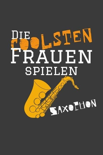 Die coolsten Frauen spielen Saxophon