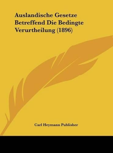 Auslandische Gesetze Betreffend Die Bedingte Verurtheilung (1896)